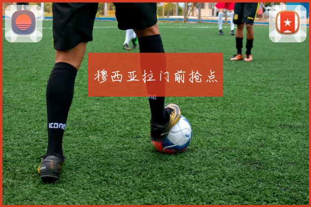 穆西亚拉门前抢点